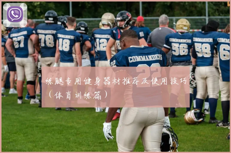 练腿专用健身器材推荐及使用技巧（体育训练篇）