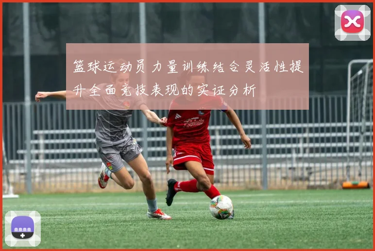 篮球运动员力量训练结合灵活性提升全面竞技表现的实证分析